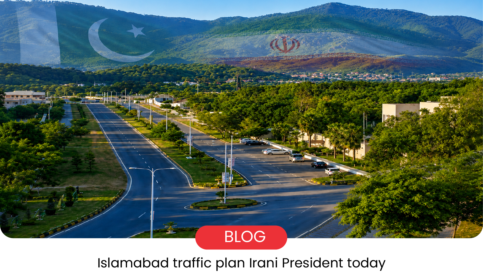 Islamabad Rawalpindi Traffic Plan for Iranian President Visit