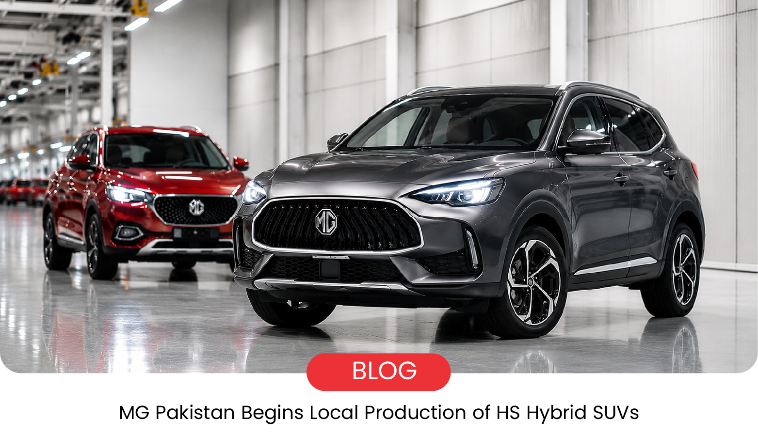 MG Pakistan Starts Local HS Hybrid+ and Super Hybrid Production