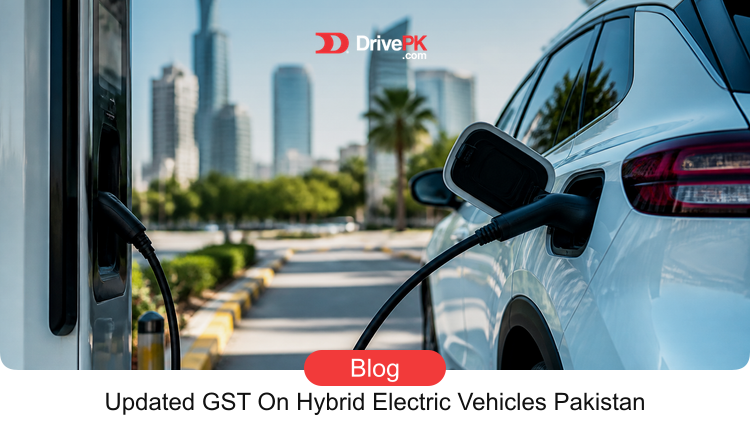 Updated GST on HEVs in Pakistan: What Buyers Need